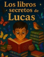 Los libros secretos de Lucas 1: Libros educativos y con valores para disfrutar (Spanish Edition) B0FP9GF5Z7 Book Cover