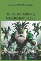 THE OUTSTANDING MASQUERADE LEBE: NONE SHOULD BE LEFT OUT B0CR115825 Book Cover