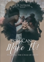 You Can Make It!: Breaking the Cycle of Abuse 1959449443 Book Cover