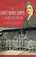 Cadet Nurse Corps in Arizona, The: A History of Service (Military) 1467118257 Book Cover