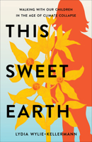 This Sweet Earth: Walking with Our Children in the Age of Climate Collapse 1506495125 Book Cover