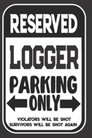 Reserved Logger Parking Only. Violators Will Be Shot. Survivors Will Be Shot Again: Blank Lined Notebook | Thank You Gift For Logger 1694957101 Book Cover