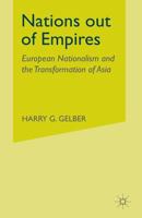 Nations Out of Empires: European Nationalism and the Transformation of Asia 1349424846 Book Cover