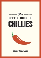 The Little Book of Chillies: A Pocket Guide to the Wonderful World of Chilli Peppers, Featuring Recipes, Trivia and More 1800074166 Book Cover
