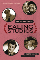 The Secret Life of Ealing Studios: Britain's Favourite Film Studio 1781313970 Book Cover