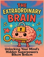 The Extraordinary Brain: Unlocking Your Mind's Hidden Superpowers B0GCH5BF15 Book Cover