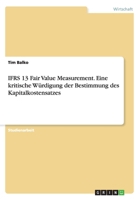 IFRS 13 Fair Value Measurement. Eine kritische W�rdigung der Bestimmung des Kapitalkostensatzes 3656563403 Book Cover