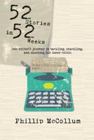 52 Stories in 52 Weeks: One Writer's Journey in Tackling, Shackling, and Shooting His Inner Critic 1949728072 Book Cover