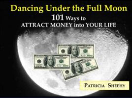 Dancing Under the Full Moon: 101 Ways to Attract Money Into Your Life 0982523408 Book Cover