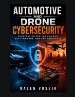 Automotive and Drone Cybersecurity: Penetration Testing CAN Bus, ECU Firmware, and UAV Protocols B0H2Z4CQBF Book Cover