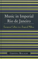Music in Imperial Rio de Janeiro: European Culture in a Tropical Milieu 0810850257 Book Cover