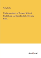 The Descendants of Thomas White of Marblehead and Mark Haskell of Beverly Mass. 3382808447 Book Cover