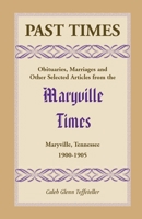 Past Times: Obituaries, Marriages and Other Selected Articles from the Maryville Times, Maryville, Tennessee, Volume IV, 1900-1905 0788455850 Book Cover