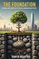 The Foundation: Building a Million-Dollar Future on a Minimum-Wage Present B0GGBKBGLS Book Cover