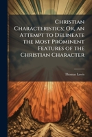 Christian Characteristics; Or, an Attempt to Delineate the Most Prominent Features of the Christian Character 1149095555 Book Cover