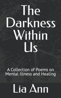 The Darkness Within Us: A Collection of Poems on Mental Illness and Healing B0F7GJQHNR Book Cover