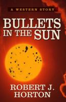 Bullets in the Sun: A Western Story 1620878240 Book Cover