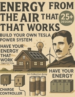Energy From The Air That Works: Build Your Own Tesla Power System B0FSWQCLTD Book Cover