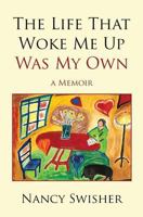 The Life That Woke Me Up Was My Own: A Memoir 1945586001 Book Cover