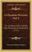 La Paysanne Pervertie, Part 2: Ou Les Moeurs Des Grandes Villes, Memoires De Jeanette R... (1777) 2329224621 Book Cover