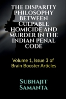 The Disparity Philosophy Between Culpable Homicide and Murder in the Indian Penal Code: Volume 1, Issue 3 of Brain Booster Articles B09MTPFKV5 Book Cover