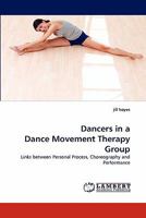 Dancers in a Dance Movement Therapy Group: Links between Personal Process, Choreography and Performance 3843360049 Book Cover