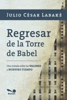 Regresar de la Torre de Babel / Back to the Tower of Babel: Otra mirada sobre los valores y nuestros tiempos / Another Look at Values and Our Times (Senderos / Paths) 950507977X Book Cover