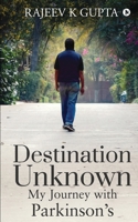 Destination Unknown - My Journey with Parkinson's 1648056369 Book Cover