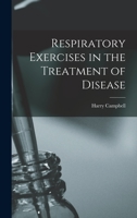 Respiratory exercises in the treatment of disease: notably of the heart, lungs, nervous and digestive systems 1016401604 Book Cover