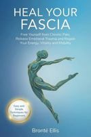 Heal Your Fascia: Free Yourself from Chronic Pain, Release Emotional Trauma and Regain Your Energy, Vitality and Mobility 1764449533 Book Cover
