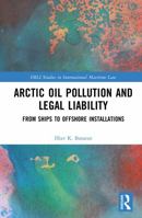 Arctic Oil Pollution and Legal Liability: From Ships to Offshore Installations (IMLI Studies in International Maritime Law) 1041019912 Book Cover