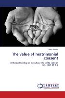 The value of matrimonial consent: in the partnership of the whole life in the light of can. 1055 §§ 1-2 3659451932 Book Cover