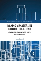 Making Managers in Canada, 1945-1995: Companies, Community Colleges, and Universities 0367859505 Book Cover