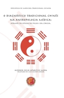 O DIAGNÓSTICO TRADICIONAL CHINÊS NA ANTROPOLOGIA MÉDICA: Através do Estudo do Pulso e da Língua (BIBLIOTÉCA DA MEDICINA TRADICIONAL CHINESA) 8544800939 Book Cover