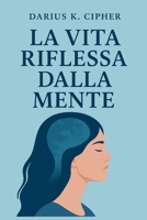 La vita riflessa dalla mente (Italian Edition) B0G599RLGJ Book Cover