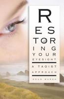 Restoring Your Eyesight: A Taoist Approach 1594771502 Book Cover