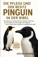 DIE PFLEGE UND DER BESITZ DER PINGUIN IN DER BIBEL: Der ultimative Leitfaden für die Aufzucht, Fütterung, das Verständnis und die Pflege von Pinguinen ... Gesundheit und mehr (German Edition) B0FMRNDTDP Book Cover