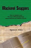 Mackerel Snappers: How to explain even the toughest teachings about God and his Catholic Church. 1482637596 Book Cover