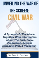 UNVEILING THE WAR OF THE SCREEN: CIVIL WAR: A Synopsis Of The Movie, Together With Information About The Cast, Crew, Production, Release Schedule, Plot, & Reception B0CWDCQ1TP Book Cover