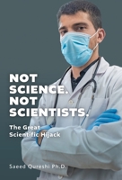Not Science. Not Scientists.: The Great Scientific Hijack 1038363381 Book Cover