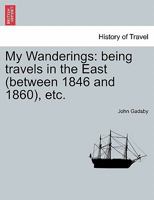 My Wanderings: being travels in the East (between 1846 and 1860), etc. Vol. II 1241490937 Book Cover