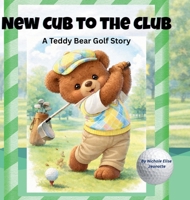 New Cub for the Club: A Teddy Bear Golf Story B0GSJ897G4 Book Cover