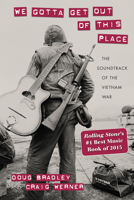 We Gotta Get Out of This Place: The Soundtrack of the Vietnam War 1625341628 Book Cover