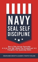 Navy Seal Self Discipline: How to Take Extreme Ownership for Your Life, Attain True Freedom and Transform Your Leadership Skills 1393482066 Book Cover