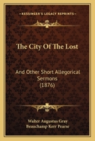 The City Of The Lost: And Other Short Allegorical Sermons 1437287719 Book Cover