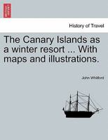 The Canary Islands as a winter resort ... With maps and illustrations. 1241510059 Book Cover