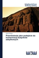 Przeniesienie jako podej&#347;cie do konserwacji budynków zabytkowych 620081709X Book Cover