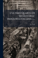 L'ultimo Quarto Di Secolo Dell' Industria Italiana ...... (Italian Edition) 1024757951 Book Cover