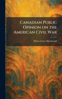 Canadian Public Opinion on the American Civil War 1025530845 Book Cover