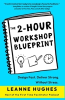 The 2-Hour Workshop Blueprint: Design Fast. Deliver Strong. Without Stress. 0645740004 Book Cover